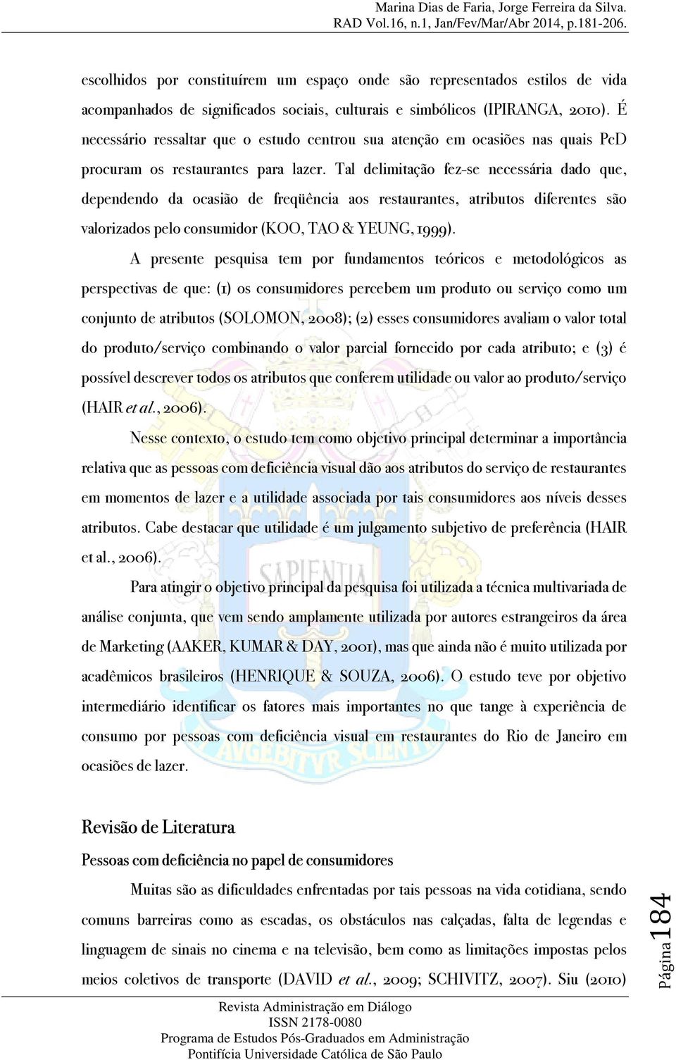 Tal delimitação fez-se necessária dado que, dependendo da ocasião de freqüência aos restaurantes, atributos diferentes são valorizados pelo consumidor (KOO, TAO & YEUNG, 1999).