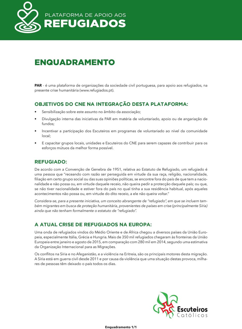 angariação de fundos; Incentivar a participação dos Escuteiros em programas de voluntariado ao nível da comunidade local; E capacitar grupos locais, unidades e Escuteiros do CNE para serem capazes de