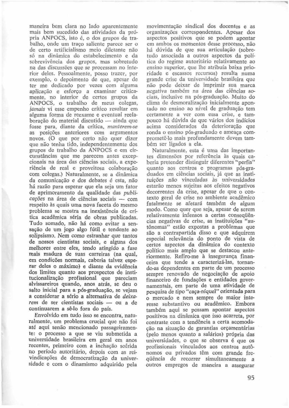 Pessoalm ente, posso trazer, por exem plo, o depoim ento de que, apesar de ter m e dedicado p o r vezes com algum a aplicação e esforço a exam inar criticam ente, no interior de certos grupos da A N