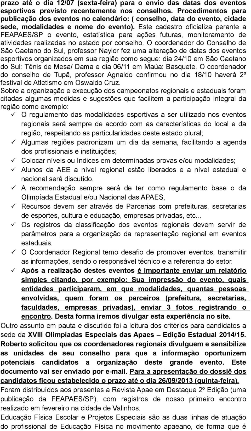 Este cadastro oficializa perante a FEAPAES/SP o evento, estatística para ações futuras, monitoramento de atividades realizadas no estado por conselho.