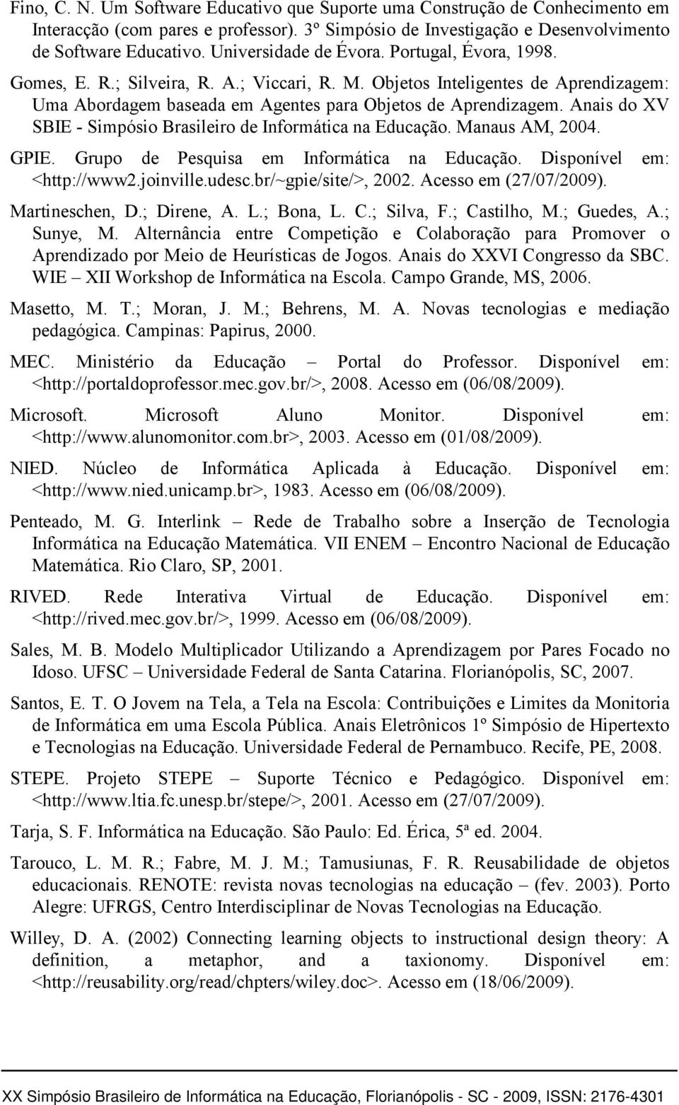 Anais do XV SBIE - Simpósio Brasileiro de Informática na Educação. Manaus AM, 2004. GPIE. Grupo de Pesquisa em Informática na Educação. Disponível em: <http://www2.joinville.udesc.