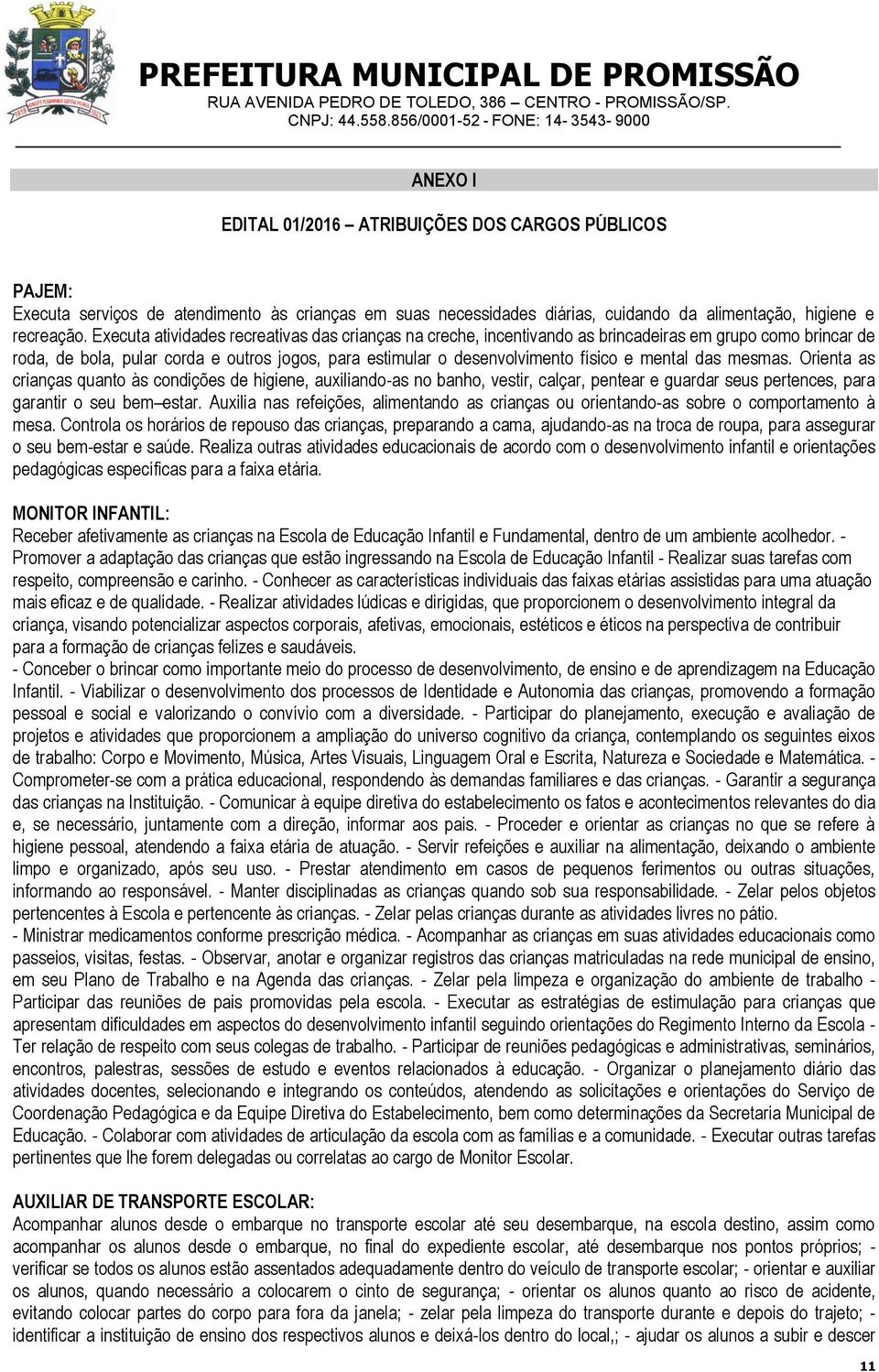 Executa atividades recreativas das crianças na creche, incentivando as brincadeiras em grupo como brincar de roda, de bola, pular corda e outros jogos, para estimular o desenvolvimento físico e