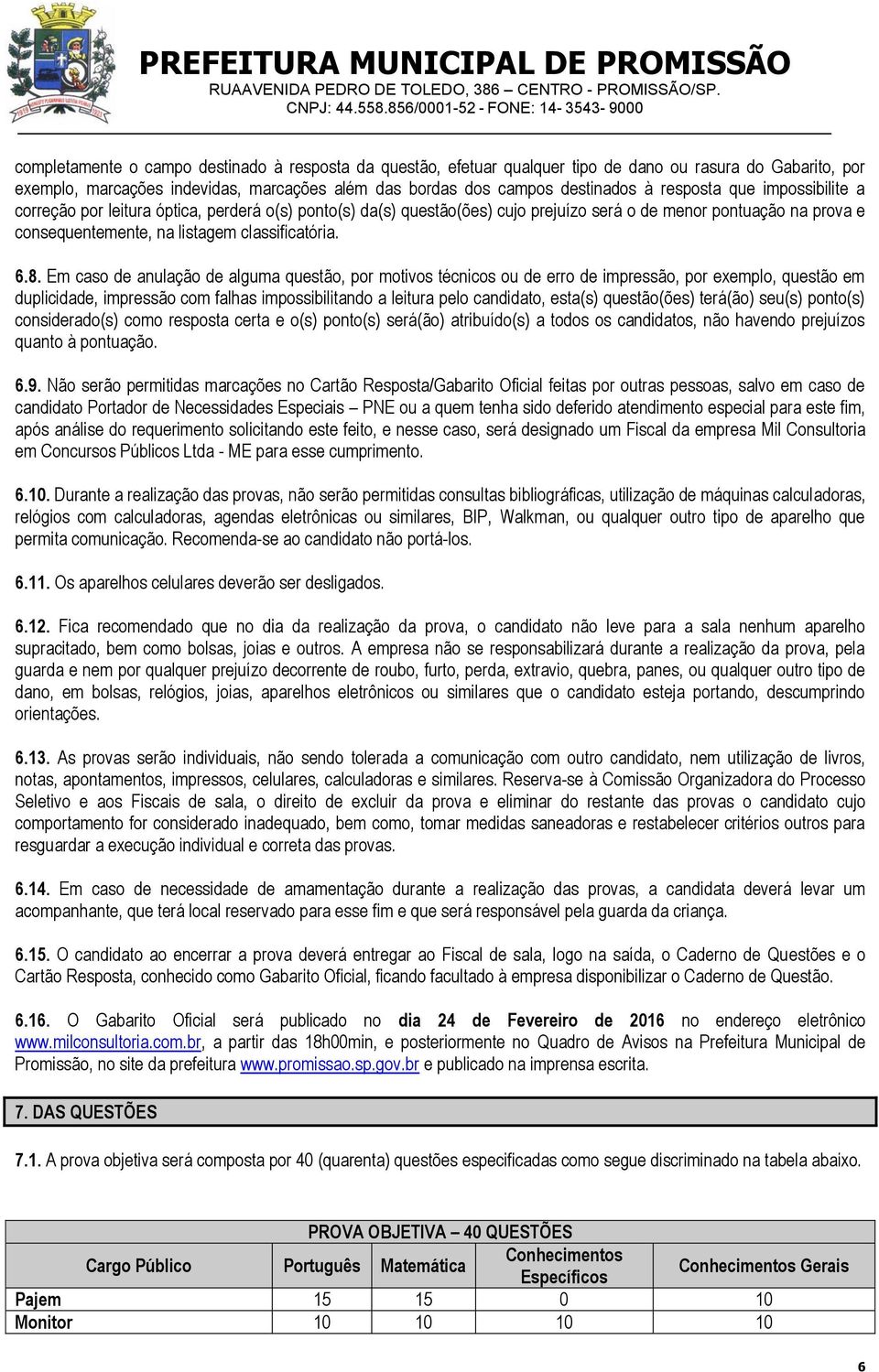 resposta que impossibilite a correção por leitura óptica, perderá o(s) ponto(s) da(s) questão(ões) cujo prejuízo será o de menor pontuação na prova e consequentemente, na listagem classificatória. 6.