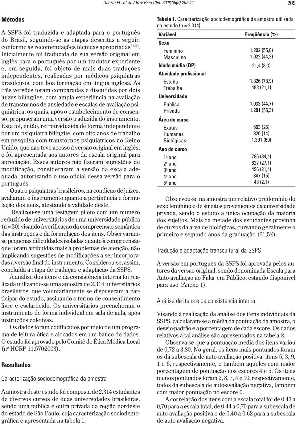 Inicialmente foi traduzida de sua versão original em inglês para o português por um tradutor experiente e, em seguida, foi objeto de mais duas traduções independentes, realizadas por médicos