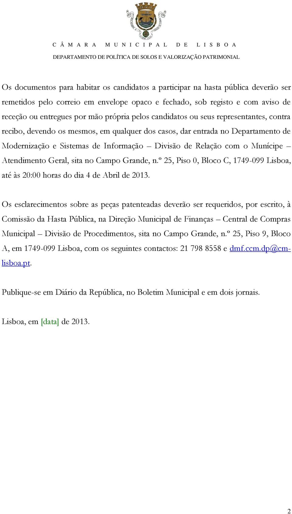 Munícipe Atendimento Geral, sita no Campo Grande, n.º 25, Piso 0, Bloco C, 1749-099 Lisboa, até às 20:00 horas do dia 4 de Abril de 2013.