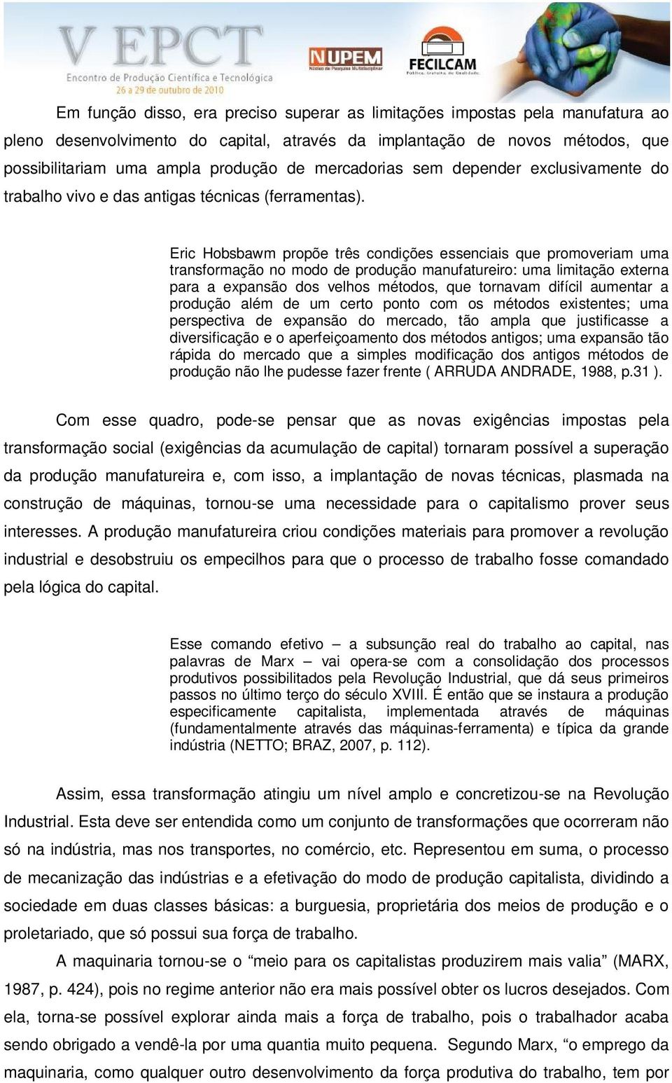 Eric Hobsbawm propõe três condições essenciais que promoveriam uma transformação no modo de produção manufatureiro: uma limitação externa para a expansão dos velhos métodos, que tornavam difícil