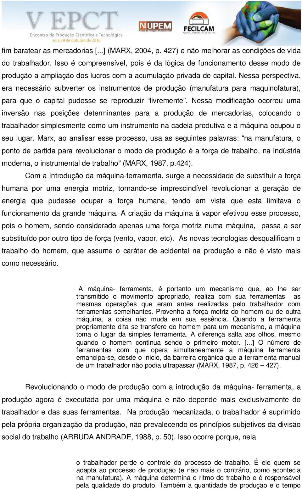 Nessa perspectiva, era necessário subverter os instrumentos de produção (manufatura para maquinofatura), para que o capital pudesse se reproduzir livremente.