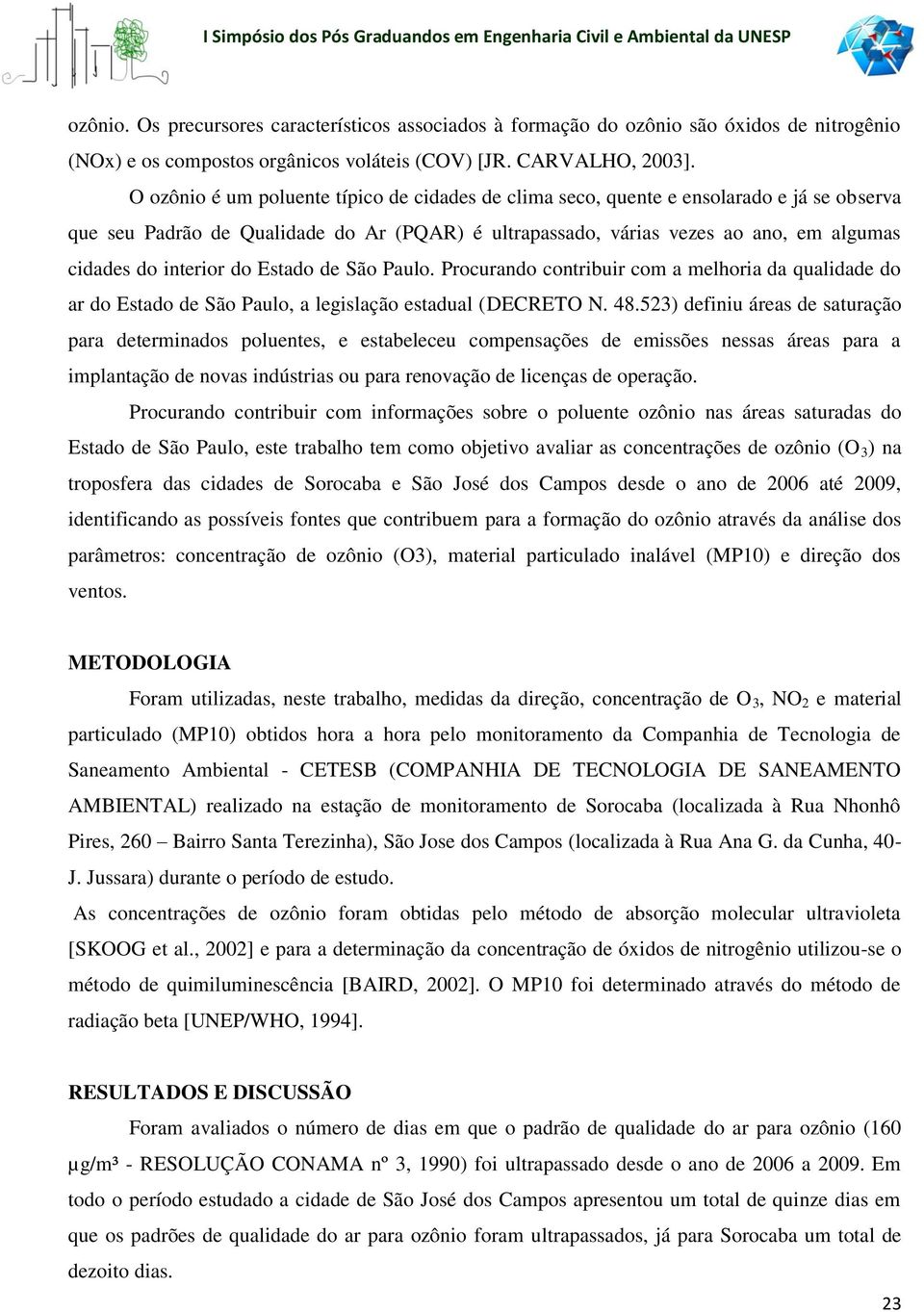interior do Estado de São Paulo. Procurando contribuir com a melhoria da qualidade do ar do Estado de São Paulo, a legislação estadual (DECRETO N. 48.