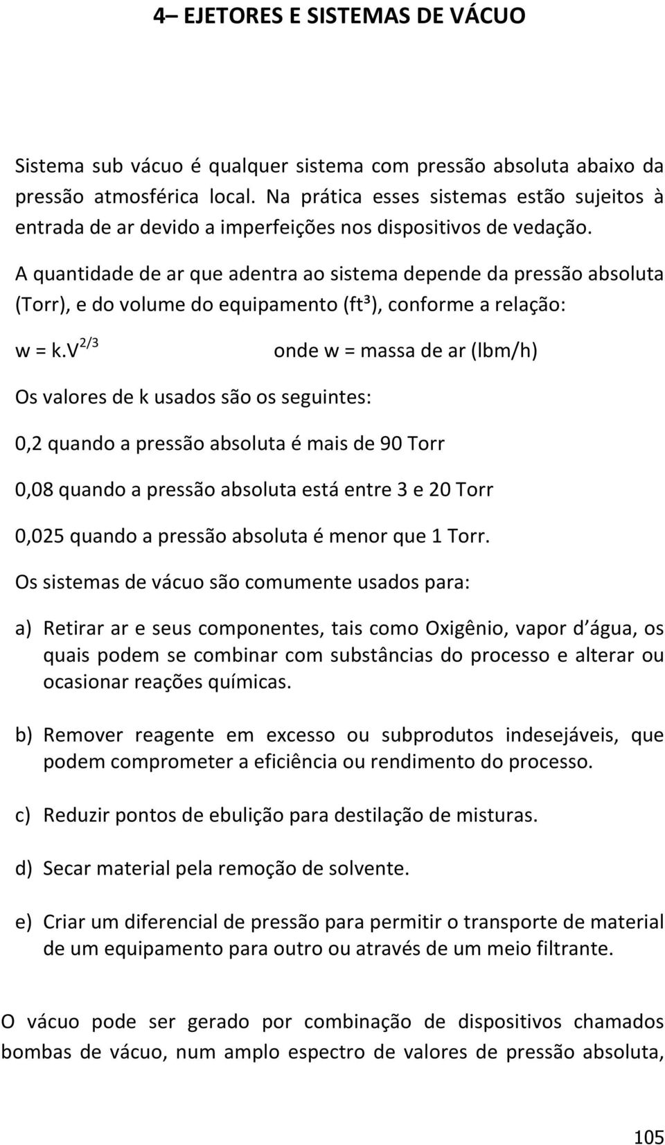 A quantidade de ar que adentra ao sistema depende da pressão absoluta (Torr), e do volume do equipamento (ft³), conforme a relação: w = k.