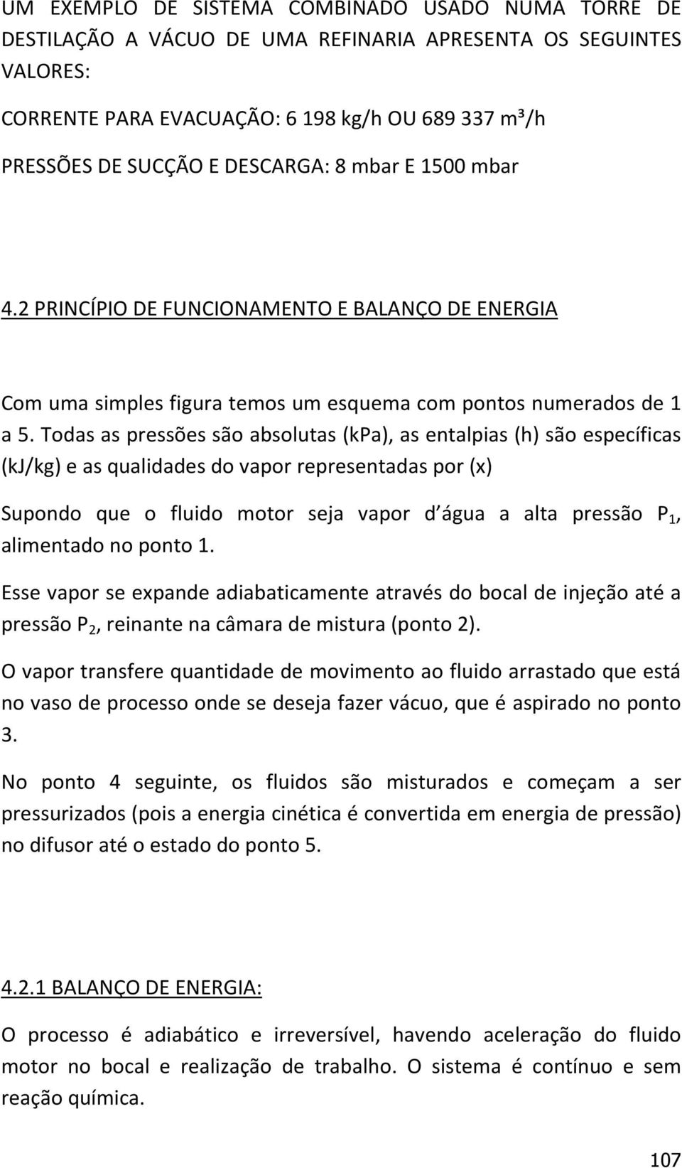 Todas as pressões são absolutas (kpa), as entalpias (h) são específicas (kj/kg) e as qualidades do vapor representadas por (x) Supondo que o fluido motor seja vapor d água a alta pressão P 1,