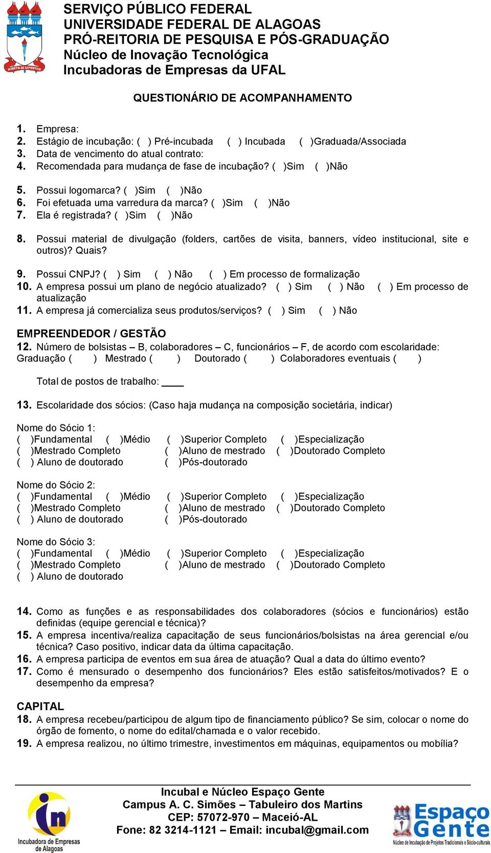 Possui material de divulgação (folders, cartões de visita, banners, vídeo institucional, site e outros)? Quais? 9. Possui CNPJ? ( ) Sim ( ) Não ( ) Em processo de formalização 10.