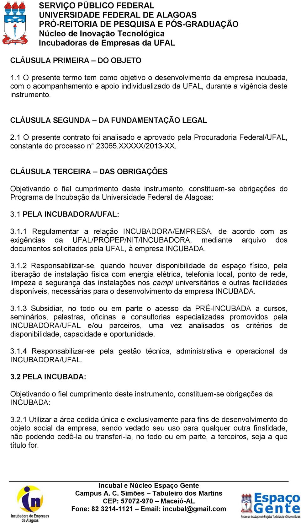 CLÁUSULA TERCEIRA DAS OBRIGAÇÕES Objetivando o fiel cumprimento deste instrumento, constituem-se obrigações do Programa de Incubação da Universidade Federal de Alagoas: 3.1 