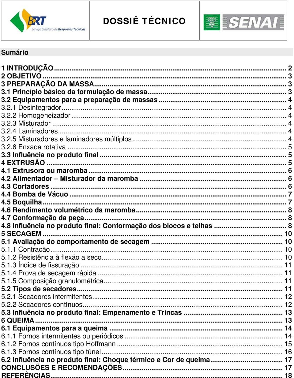 .. 5 4.1 Extrusora ou maromba...6 4.2 Alimentador Misturador da maromba... 6 4.3 Cortadores... 6 4.4 Bomba de Vácuo... 7 4.5 Boquilha... 7 4.6 Rendimento volumétrico da maromba... 8 4.