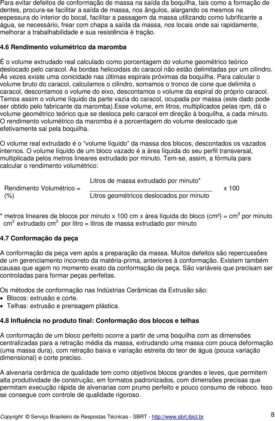 resistência è tração. 4.6 Rendimento volumétrico da maromba É o volume extrudado real calculado como porcentagem do volume geométrico teórico deslocado pelo caracol.