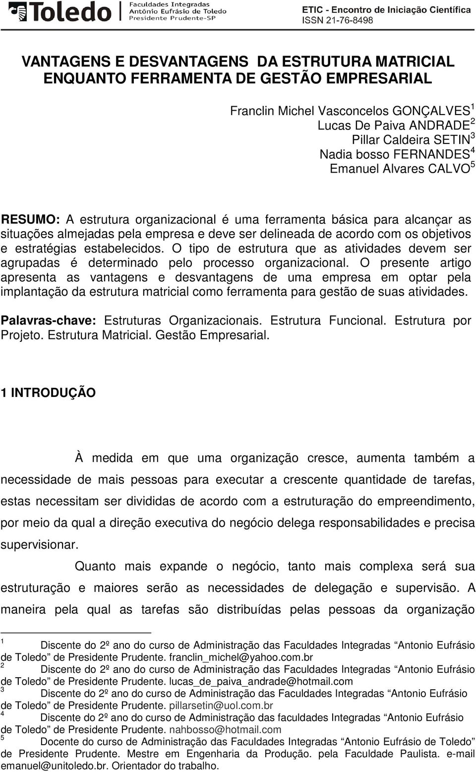 estratégias estabelecidos. O tipo de estrutura que as atividades devem ser agrupadas é determinado pelo processo organizacional.