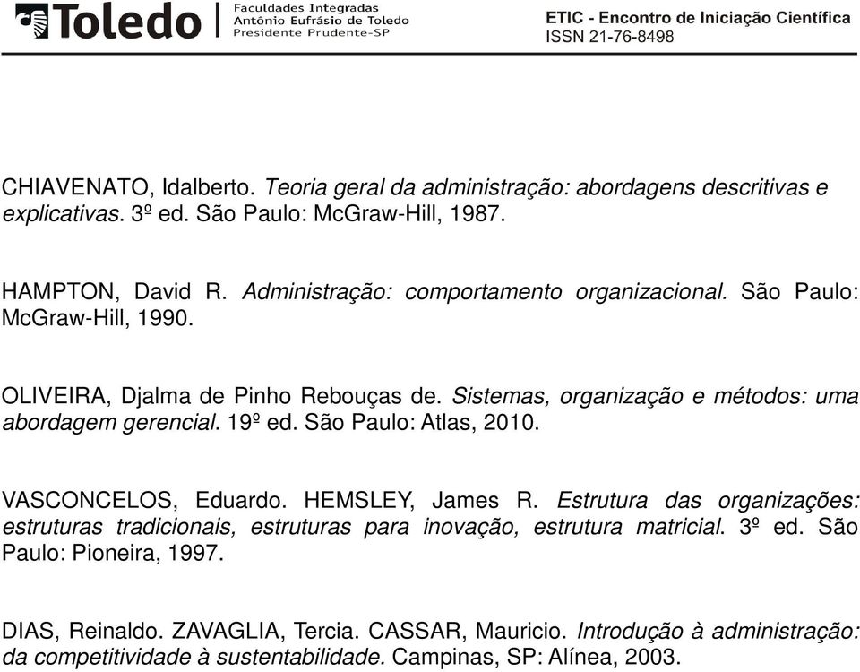 Sistemas, organização e métodos: uma abordagem gerencial. 19º ed. São Paulo: Atlas, 2010. VASCONCELOS, Eduardo. HEMSLEY, James R.