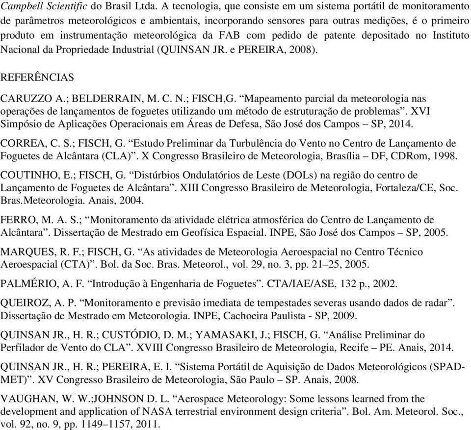 meteorológica da FAB com pedido de patente depositado no Instituto Nacional da Propriedade Industrial (QUINSAN JR. e PEREIRA, 2008). REFERÊNCIAS CARUZZO A.; BELDERRAIN, M. C. N.; FISCH,G.