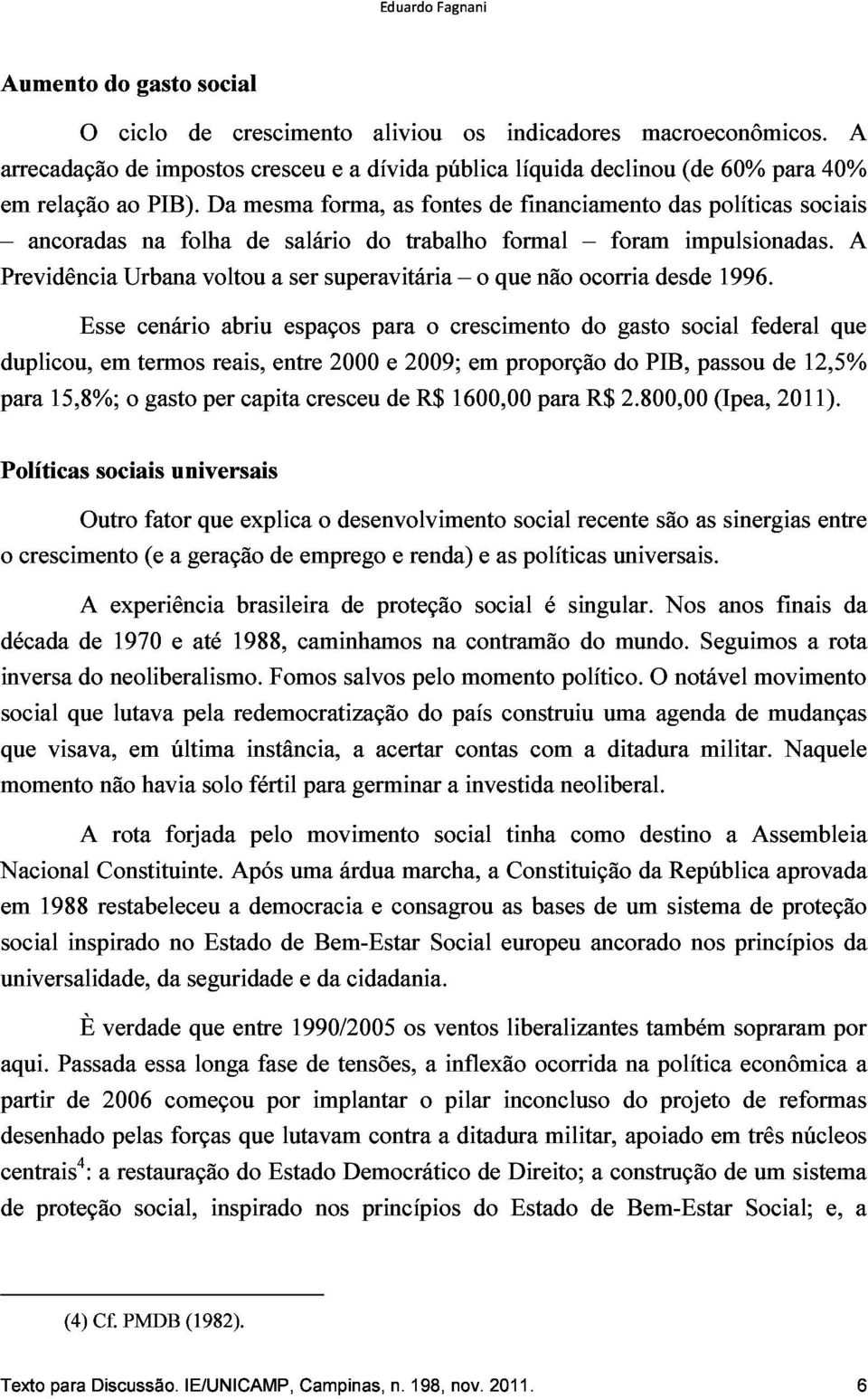 políticas 60% para sociais 40% A duplicou, Esse em Urbana cenário termos voltou reais, abriu a entre espaços ser superavitária 2000 para e 2009; o crescimento em o que proporção não ocorria do do