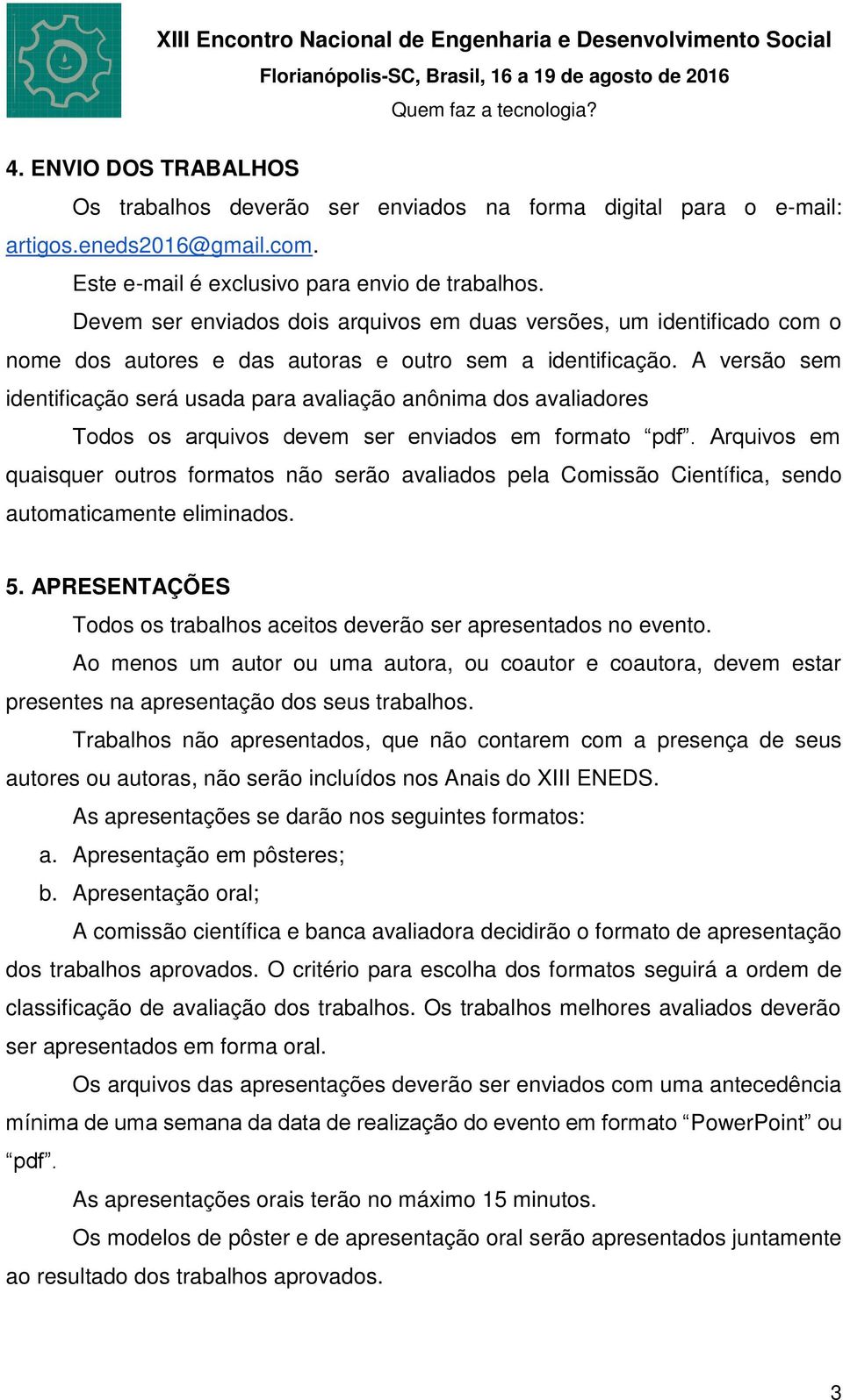 A versão sem identificação será usada para avaliação anônima dos avaliadores Todos os arquivos devem ser enviados em formato pdf.