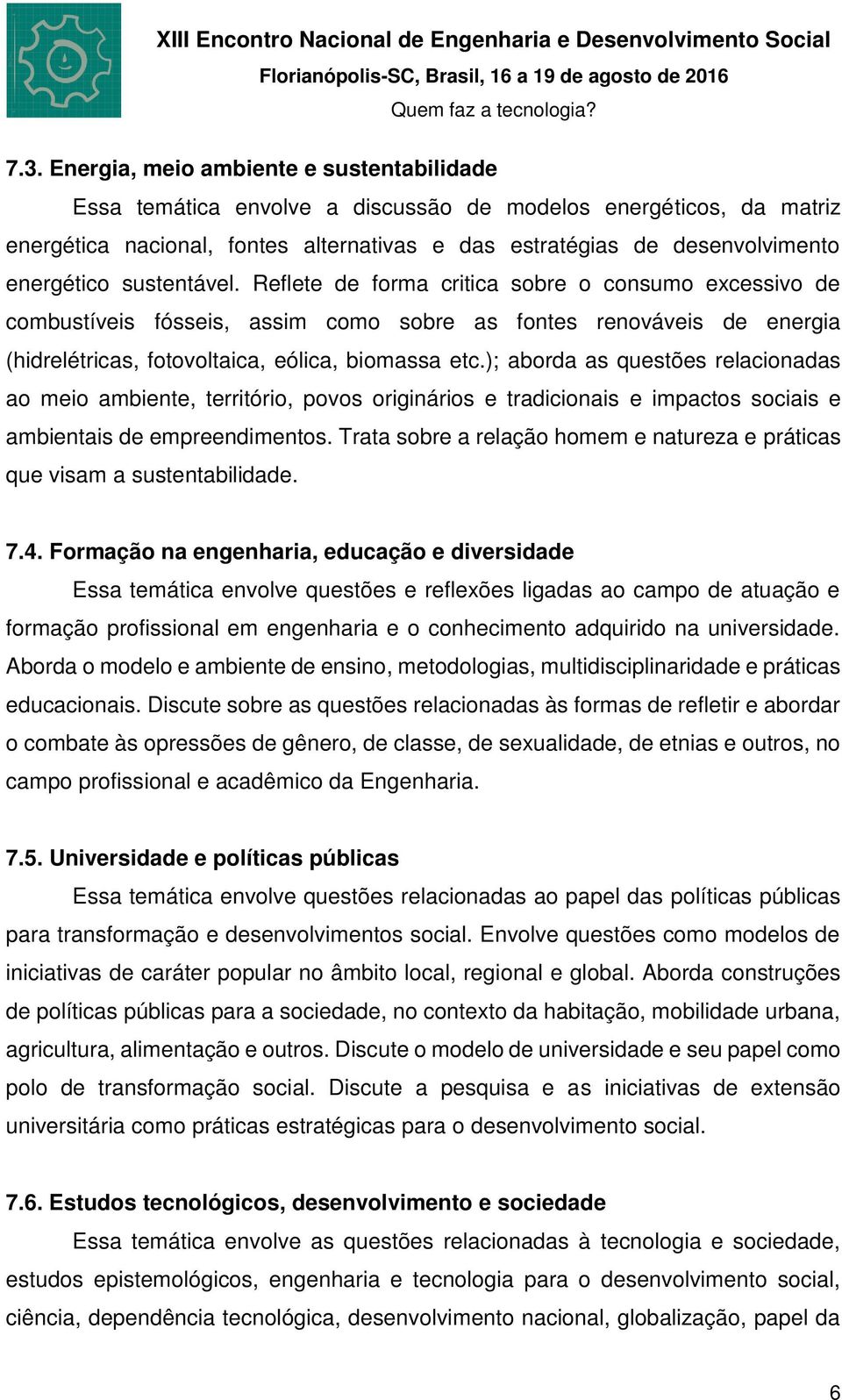 ); aborda as questões relacionadas ao meio ambiente, território, povos originários e tradicionais e impactos sociais e ambientais de empreendimentos.