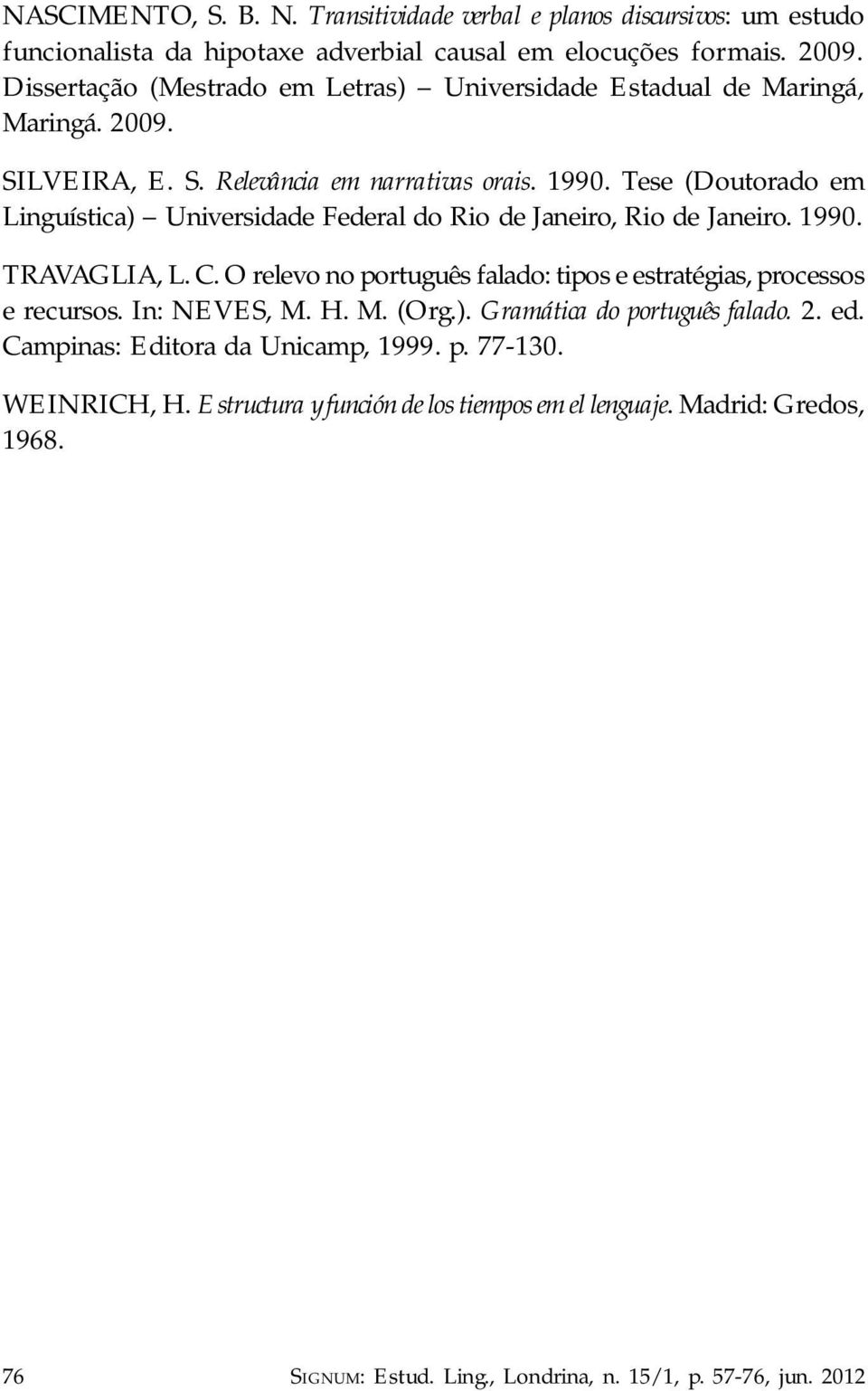 Tese (Doutorado em Linguística) Universidade Federal do Rio de Janeiro, Rio de Janeiro. 1990. TRAVAGLIA, L. C. O relevo no português falado: tipos e estratégias, processos e recursos.