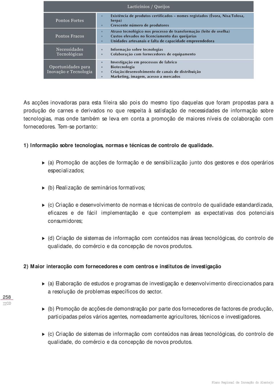 Tem-se portanto: 1) Informação sobre tecnologias, normas e técnicas de controlo de qualidade.