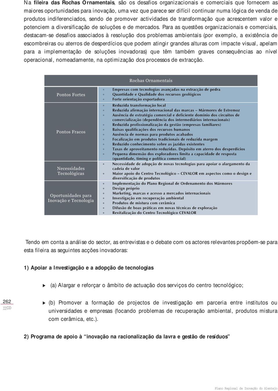 Para as questões organizacionais e comerciais, destacam-se desafios associados à resolução dos problemas ambientais (por exemplo, a existência de escombreiras ou aterros de desperdícios que podem