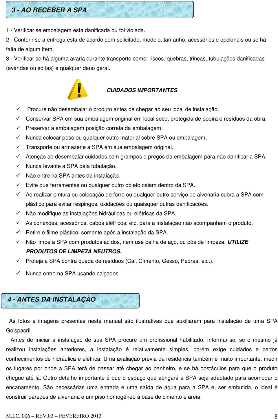 3 - Verificar se há alguma avaria durante transporte como: riscos, quebras, trincas, tubulações danificadas (avaridas ou soltas) e qualquer dano geral.