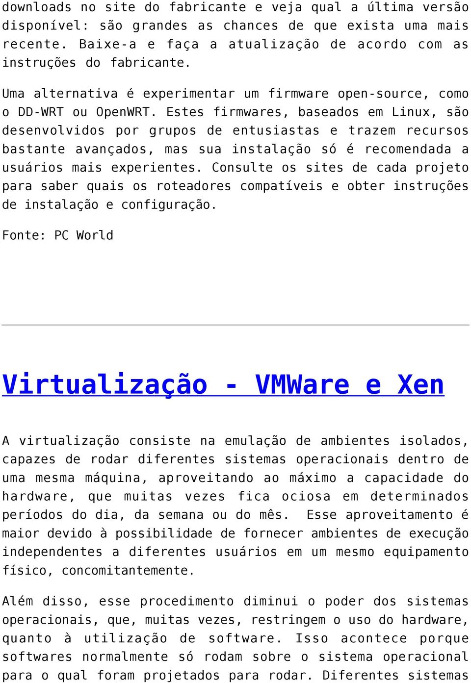 Estes firmwares, baseados em Linux, são desenvolvidos por grupos de entusiastas e trazem recursos bastante avançados, mas sua instalação só é recomendada a usuários mais experientes.