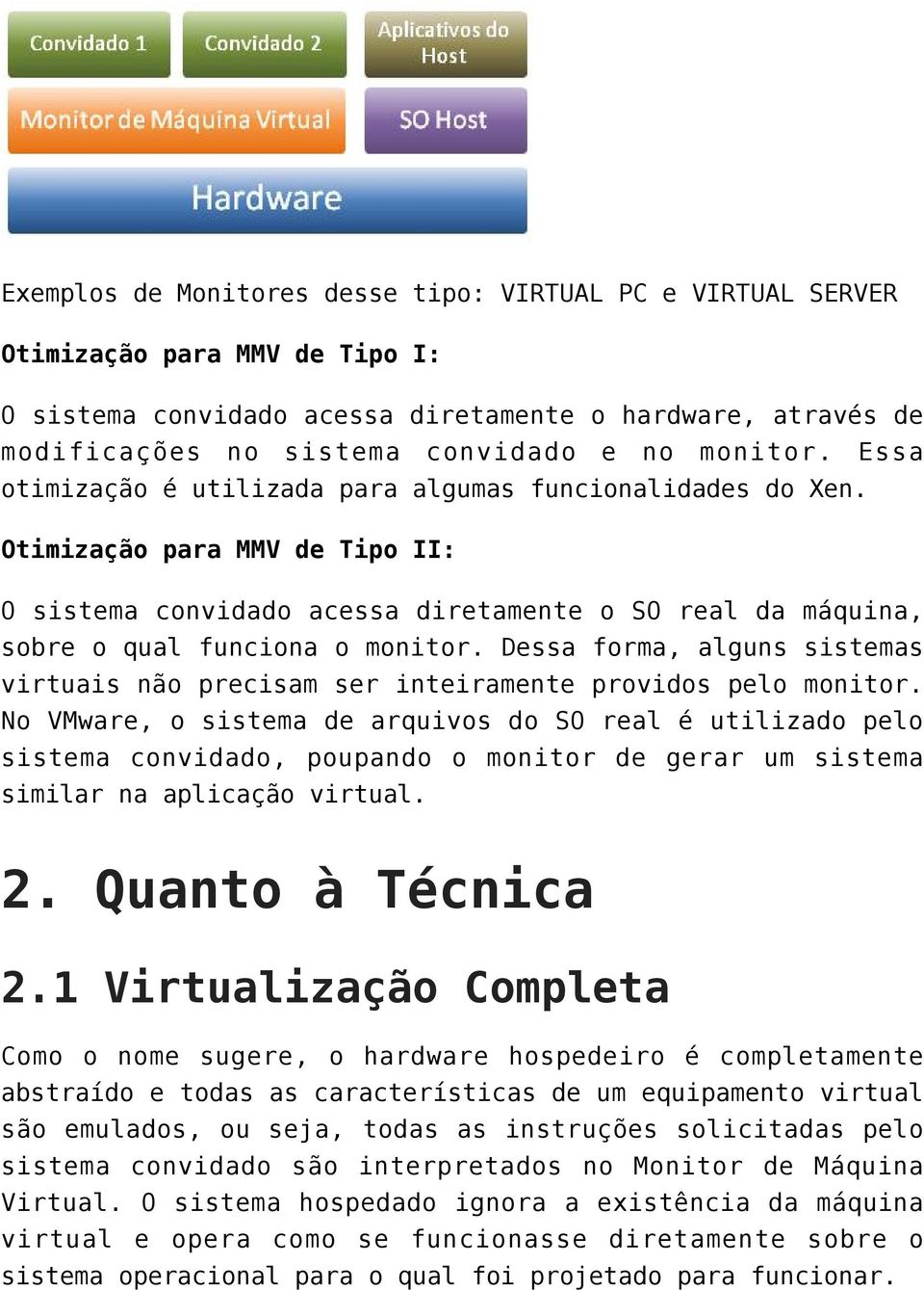 Dessa forma, alguns sistemas virtuais não precisam ser inteiramente providos pelo monitor.