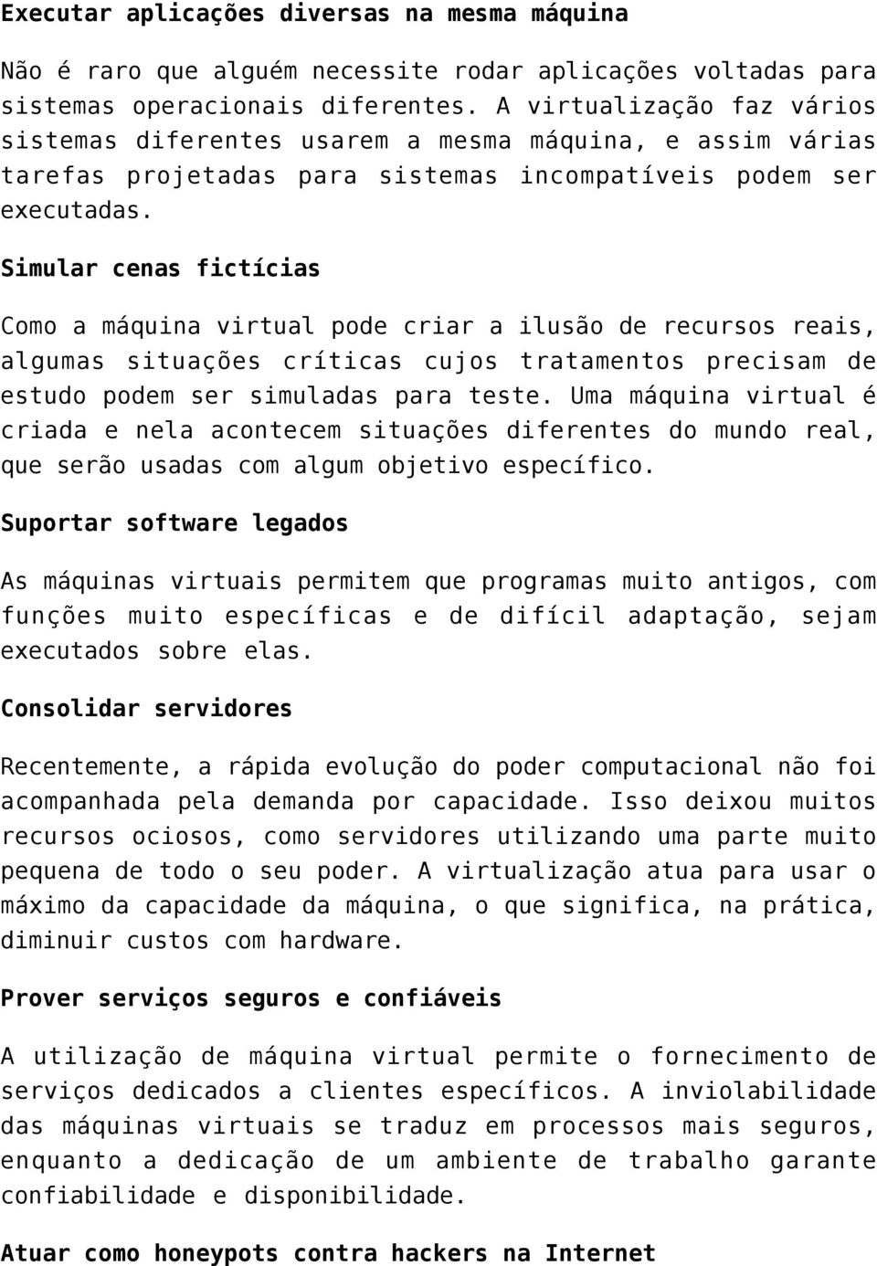 Simular cenas fictícias Como a máquina virtual pode criar a ilusão de recursos reais, algumas situações críticas cujos tratamentos precisam de estudo podem ser simuladas para teste.