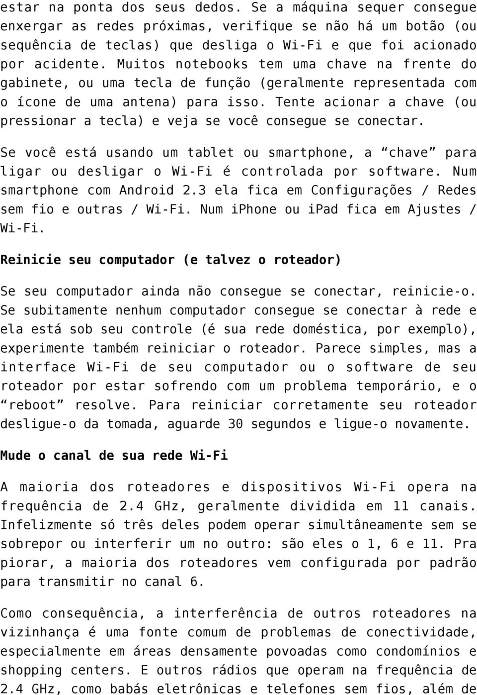 Tente acionar a chave (ou pressionar a tecla) e veja se você consegue se conectar. Se você está usando um tablet ou smartphone, a chave para ligar ou desligar o Wi-Fi é controlada por software.