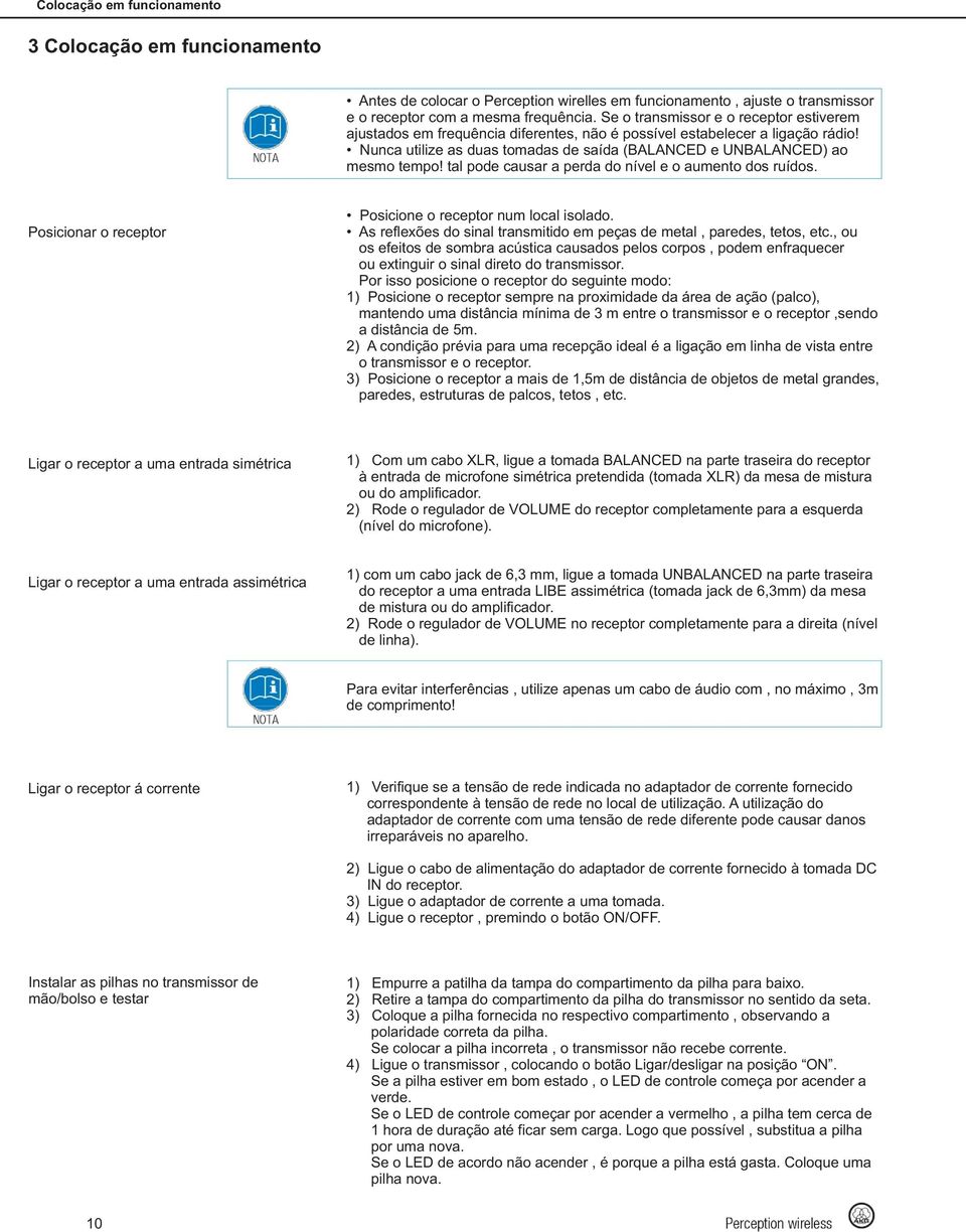 tal pode causar a perda do nível e o aumento dos ruídos. Posicionar o receptor Posicione o receptor num local isolado. As reflexões do sinal transmitido em peças de metal, paredes, tetos, etc.