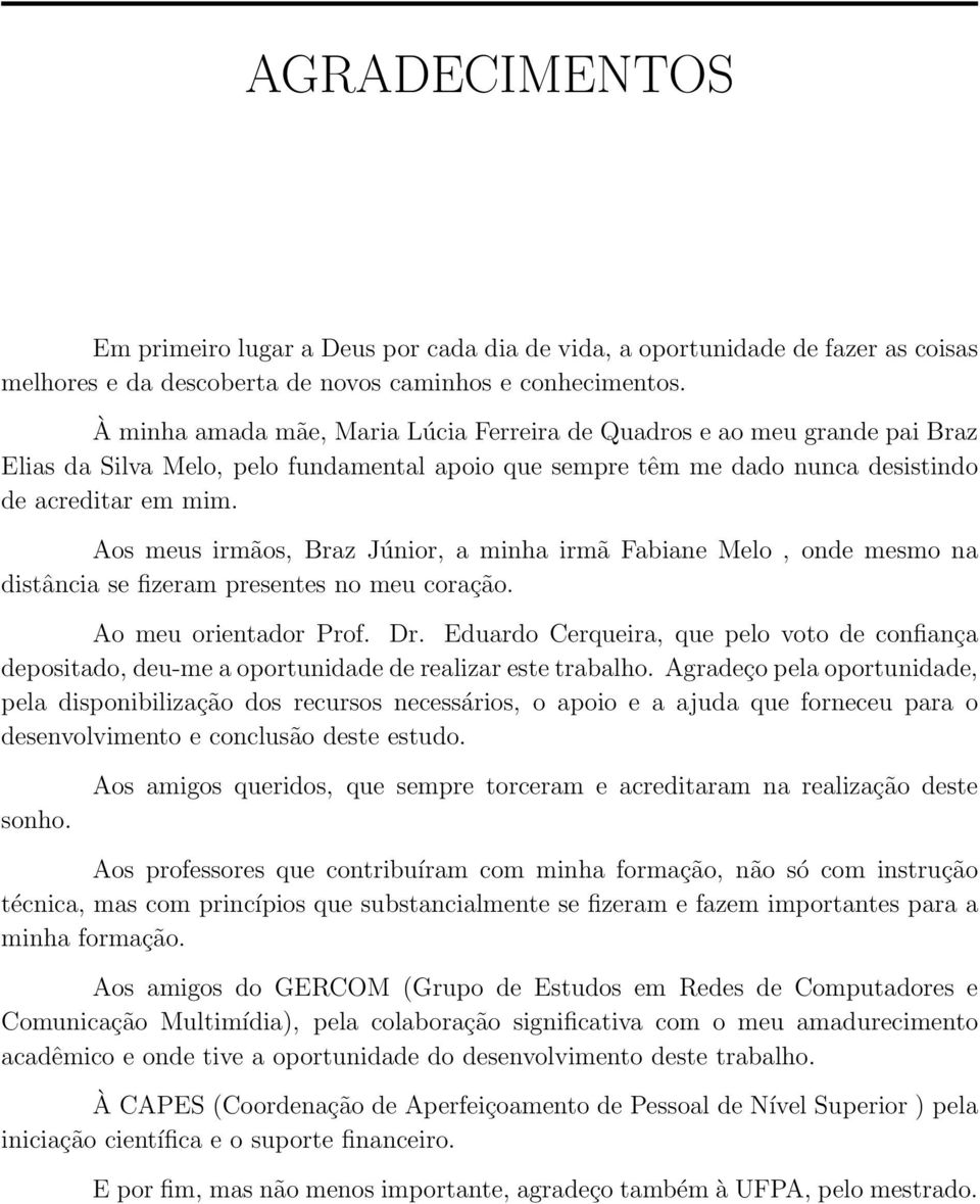 Aos meus irmãos, Braz Júnior, a minha irmã Fabiane Melo, onde mesmo na distância se fizeram presentes no meu coração. Ao meu orientador Prof. Dr.