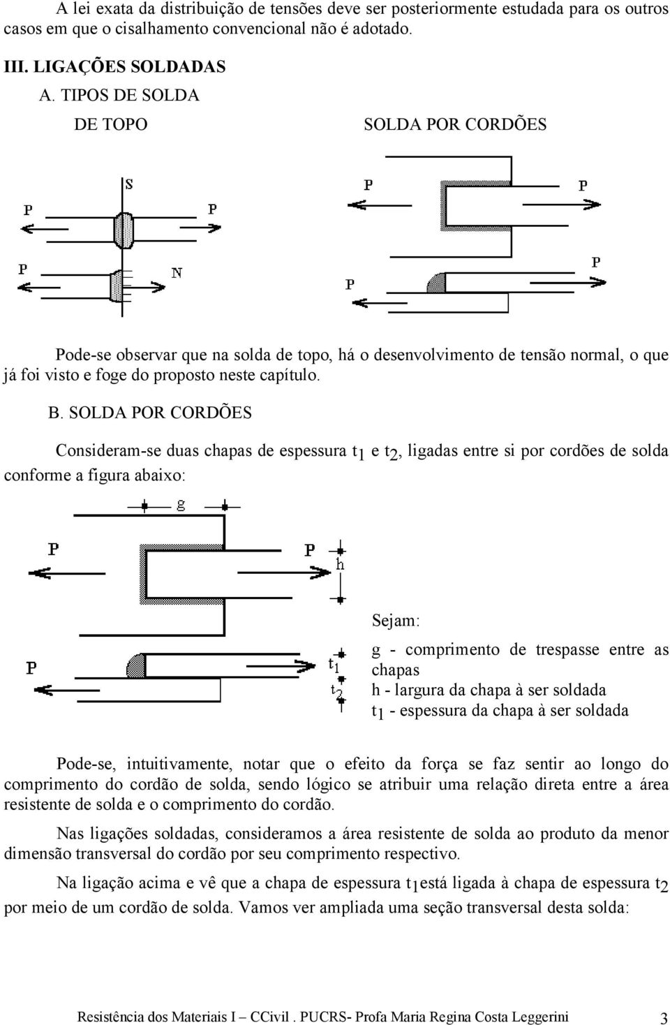 SOLDA OR CORDÕES Consideram-se duas chapas de espessura t 1 e t 2, ligadas entre si por cordões de solda conforme a figura abaixo: Sejam: g - comprimento de trespasse entre as chapas h - largura da