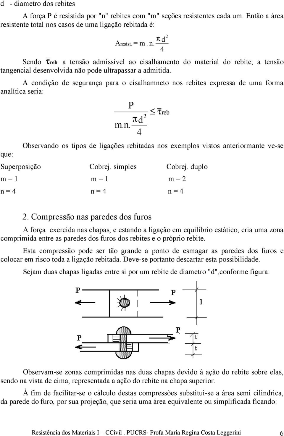 A condição de segurança para o cisalhamneto nos rebites expressa de uma forma analítica seria: que: π d m.n. 4 2 τ Observando os tipos de ligações rebitadas nos exemplos vistos anteriormante ve-se Superposição Cobrej.