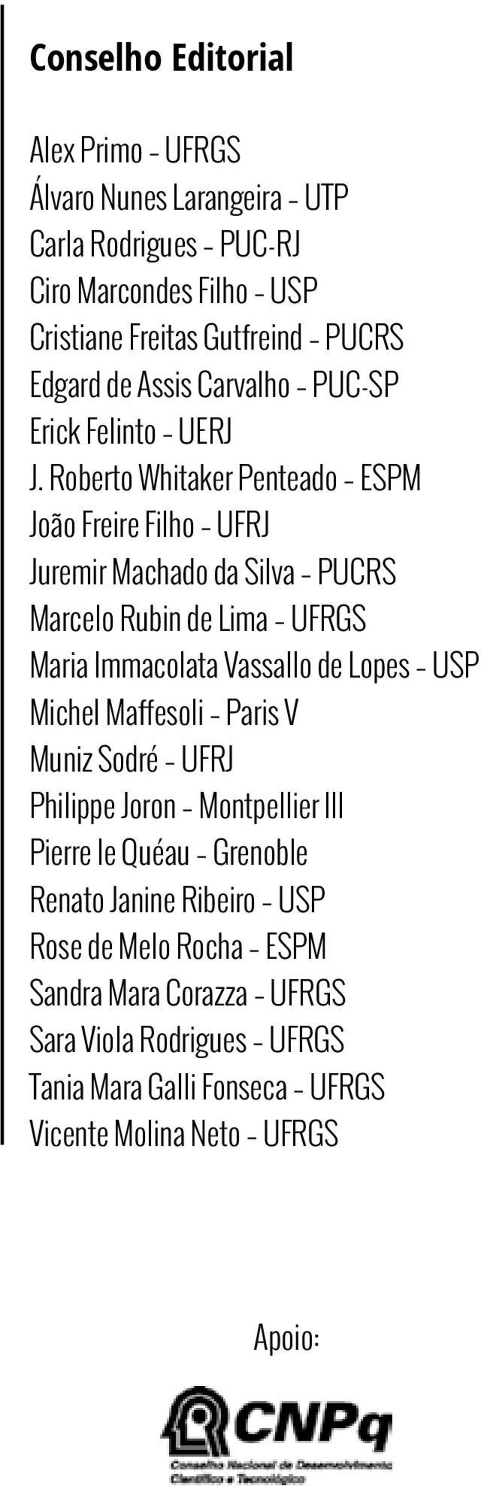 Roberto Whitaker Penteado ESPM João Freire Filho UFRJ Juremir Machado da Silva PUCRS Marcelo Rubin de Lima UFRGS Maria Immacolata Vassallo de Lopes USP