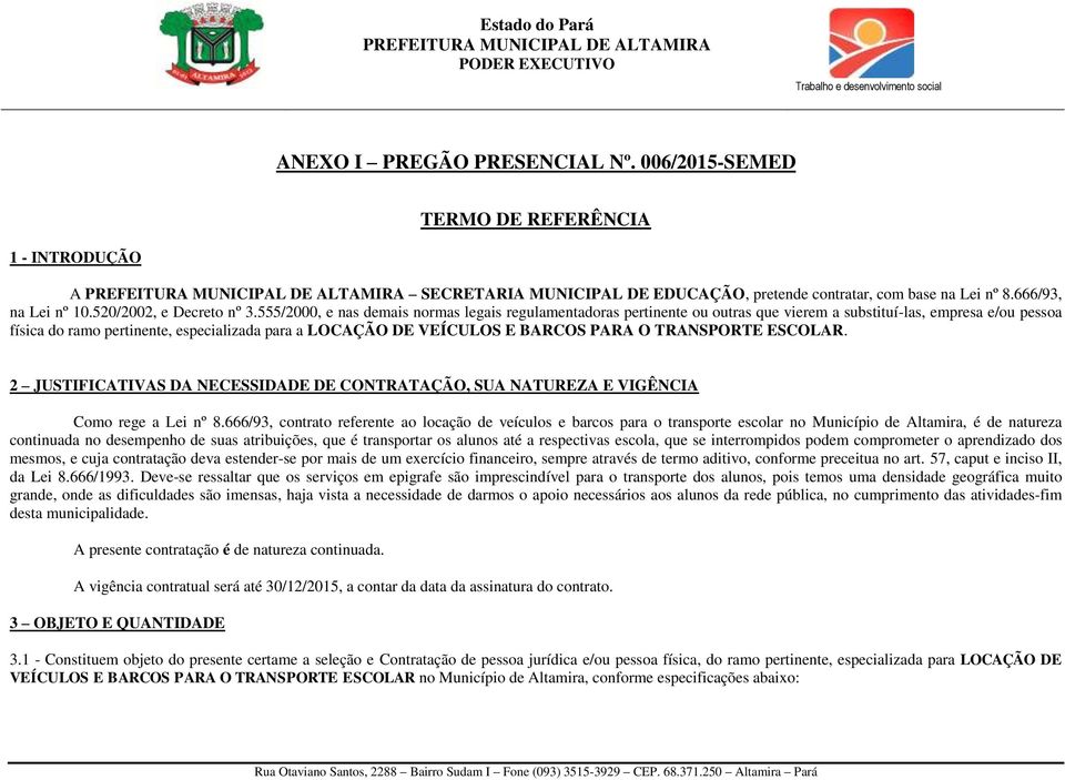 555/2000, e nas demais normas legais regulamentadoras pertinente ou outras que vierem a substituí-las, empresa e/ou pessoa física do ramo pertinente, especializada para a LOCAÇÃO DE VEÍCULOS E BARCOS