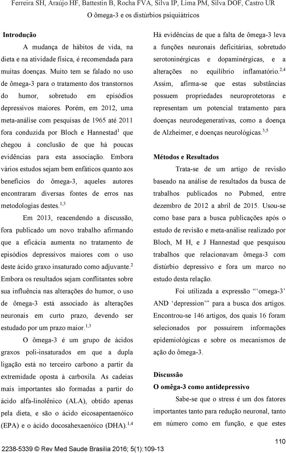 Porém, em 2012, uma meta-análise com pesquisas de 1965 até 2011 fora conduzida por Bloch e Hannestad 1 que chegou à conclusão de que há poucas evidências para esta associação.