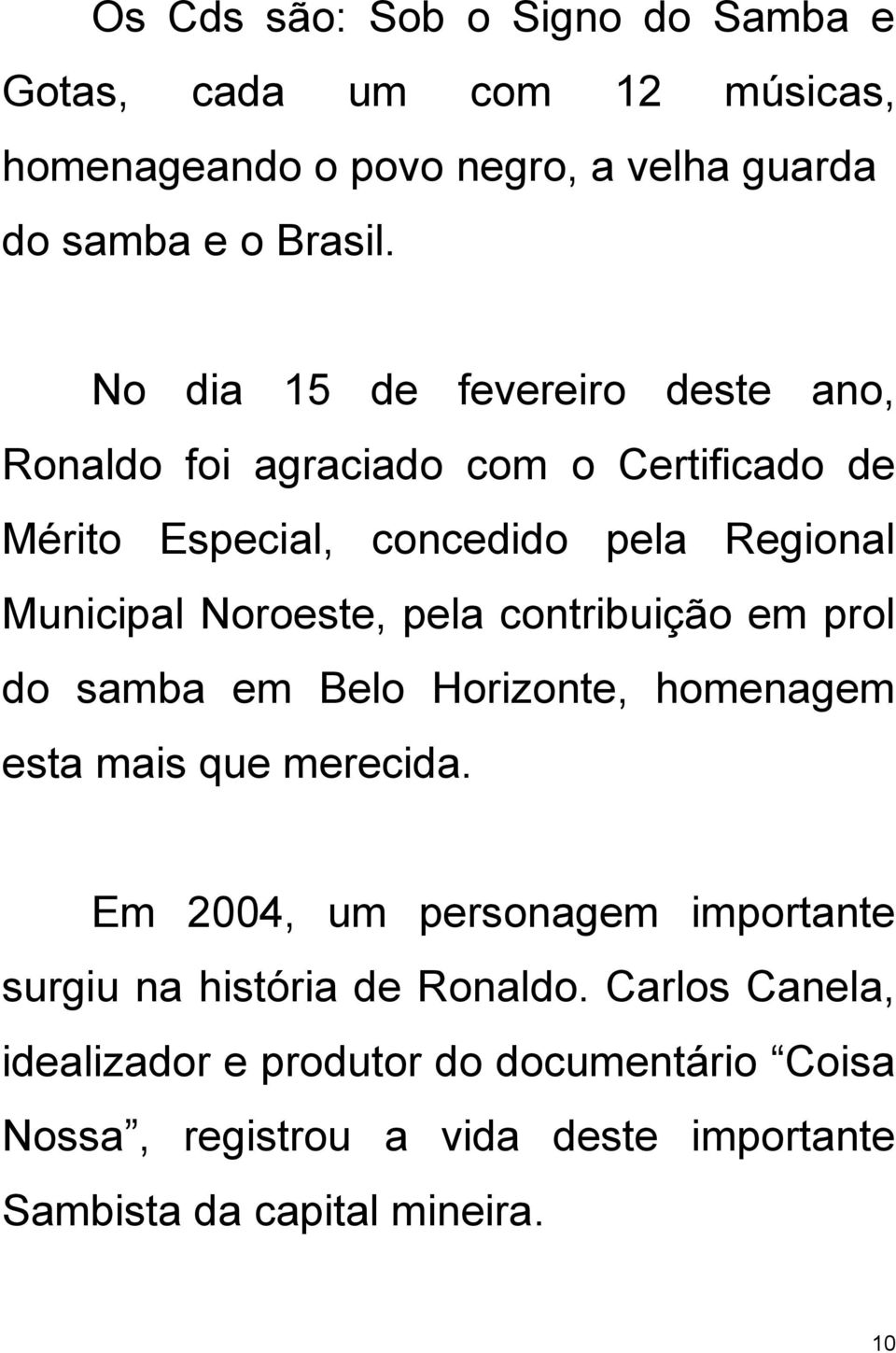 pela contribuição em prol do samba em Belo Horizonte, homenagem esta mais que merecida.