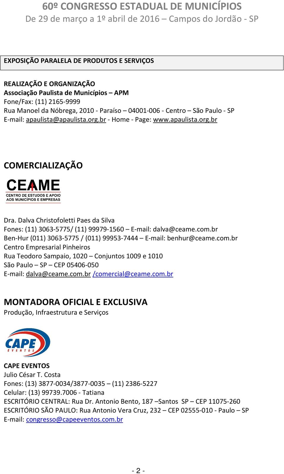 br Ben-Hur (011) 3063-5775 / (011) 99953-7444 E-mail: benhur@ceame.com.br Centro Empresarial Pinheiros Rua Teodoro Sampaio, 1020 Conjuntos 1009 e 1010 São Paulo SP CEP 05406-050 E-mail: dalva@ceame.