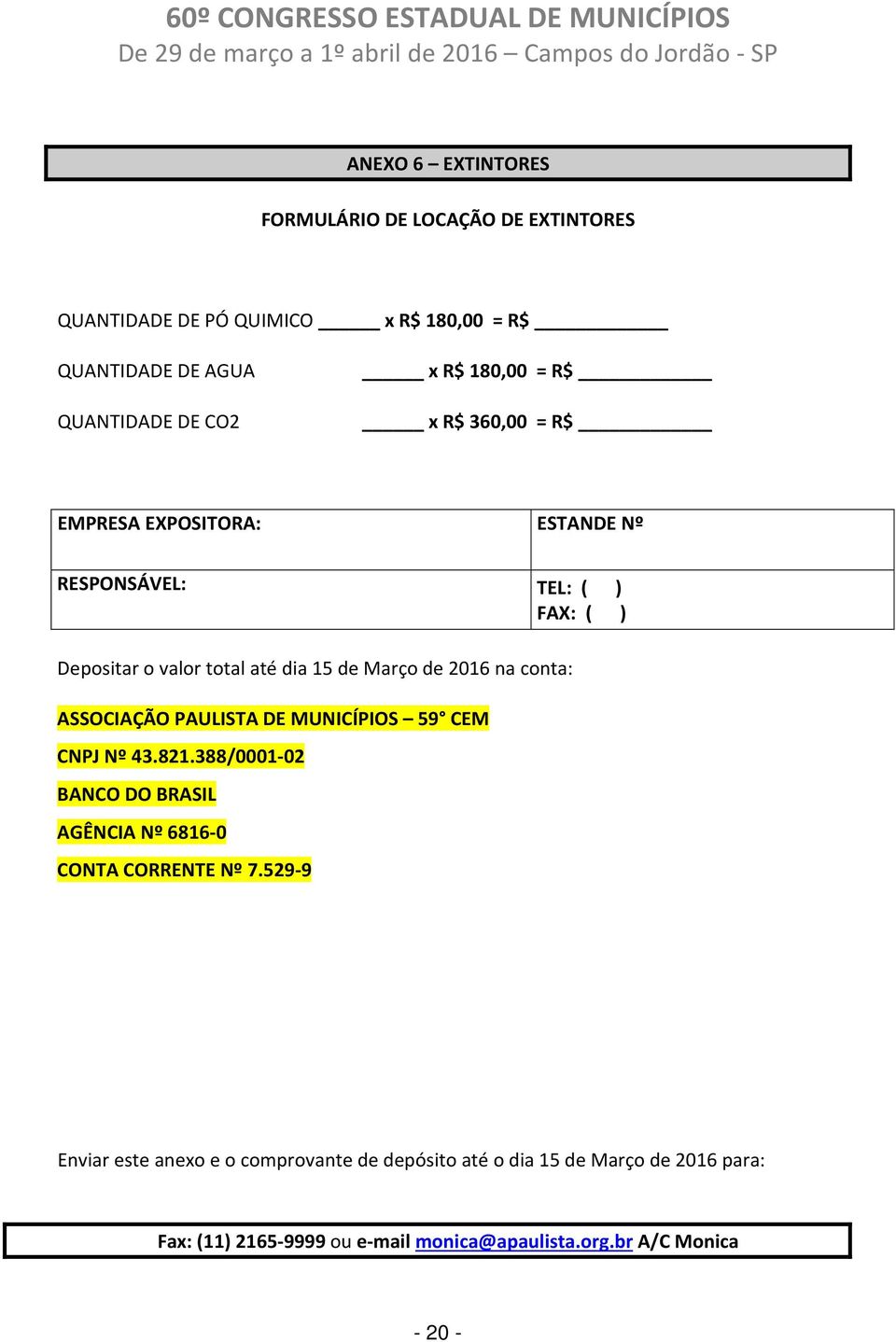 na conta: ASSOCIAÇÃO PAULISTA DE MUNICÍPIOS 59 CEM CNPJ Nº 43.821.388/0001-02 BANCO DO BRASIL AGÊNCIA Nº 6816-0 CONTA CORRENTE Nº 7.