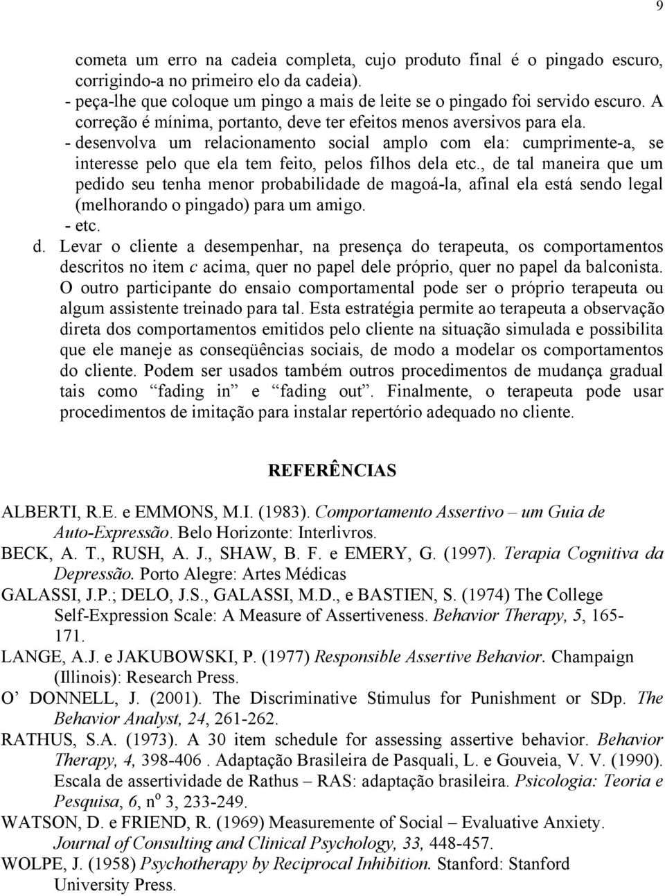 - desenvolva um relacionamento social amplo com ela: cumprimente-a, se interesse pelo que ela tem feito, pelos filhos dela etc.