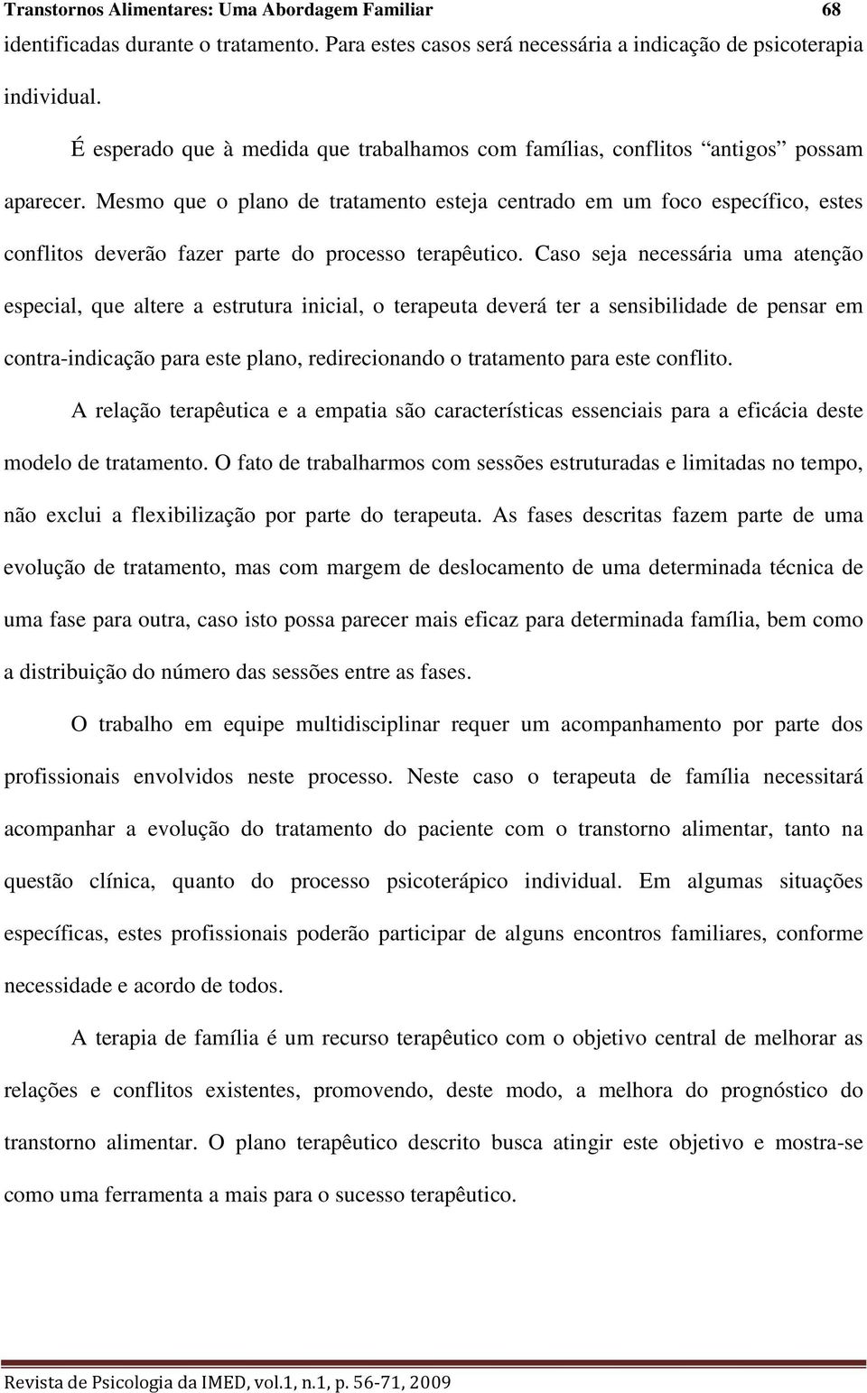 Mesmo que o plano de tratamento esteja centrado em um foco específico, estes conflitos deverão fazer parte do processo terapêutico.