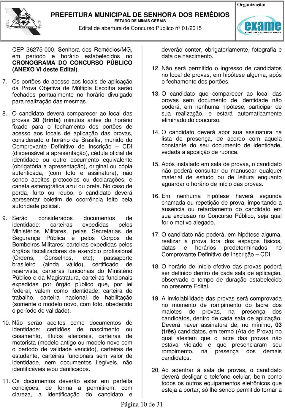 O candidato deverá comparecer ao local das provas 30 (trinta) minutos antes do horário fixado para o fechamento dos portões de acesso aos locais de aplicação das provas, considerado o horário de