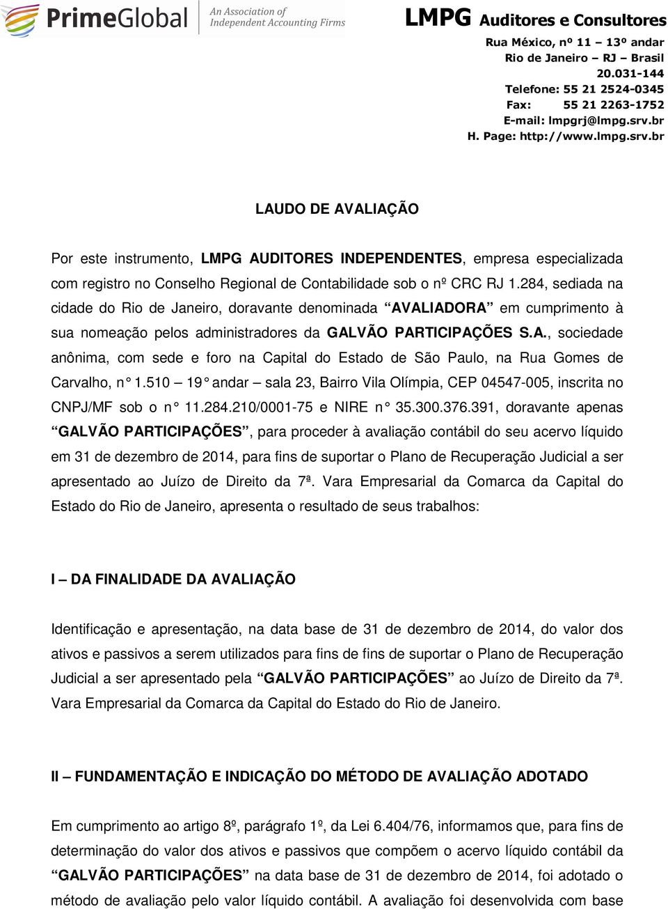 284, sediada na cidade do Rio de Janeiro, doravante denominada AVALIADORA em cumprimento à sua nomeação pelos administradores da GALVÃO PARTICIPAÇÕES S.A., sociedade anônima, com sede e foro na Capital do Estado de São Paulo, na Rua Gomes de Carvalho, n 1.