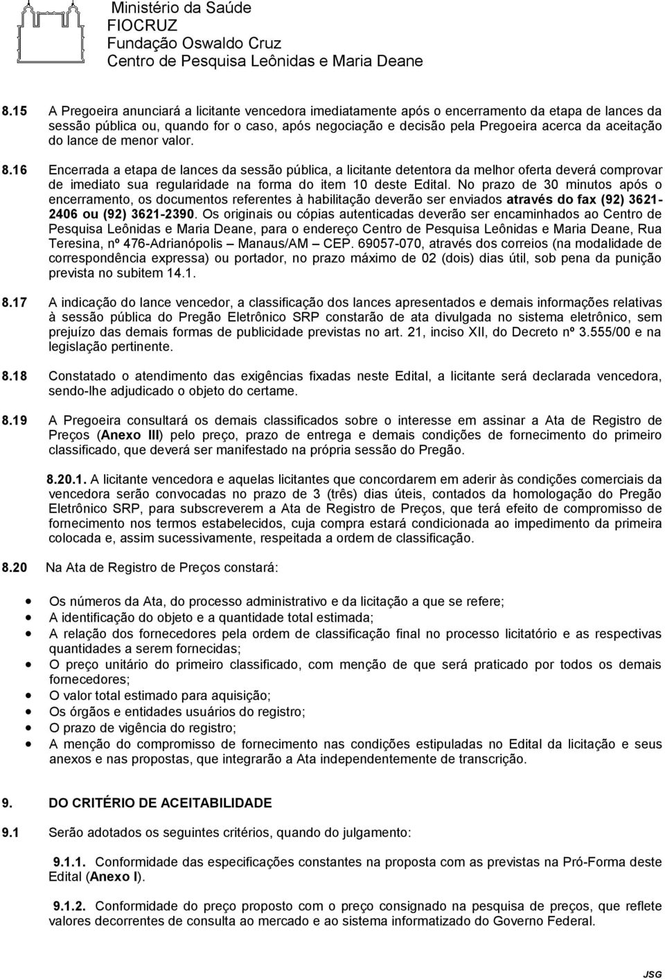 16 Encerrada a etapa de lances da sessão pública, a licitante detentora da melhor oferta deverá comprovar de imediato sua regularidade na forma do item 10 deste Edital.