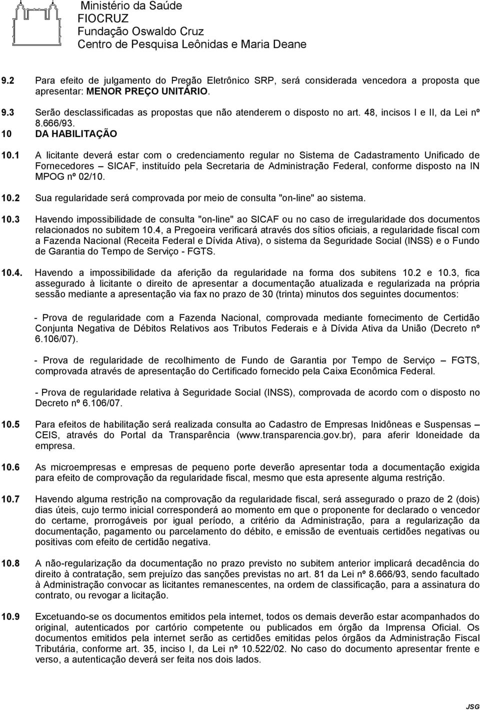 1 A licitante deverá estar com o credenciamento regular no Sistema de Cadastramento Unificado de Fornecedores SICAF, instituído pela Secretaria de Administração Federal, conforme disposto na IN MPOG