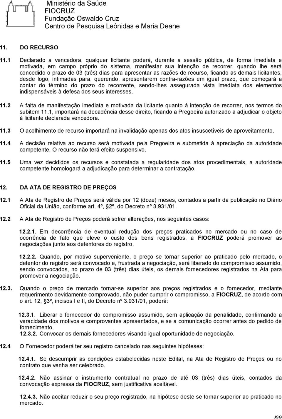 o prazo de 03 (três) dias para apresentar as razões de recurso, ficando as demais licitantes, desde logo, intimadas para, querendo, apresentarem contra-razões em igual prazo, que começará a contar do