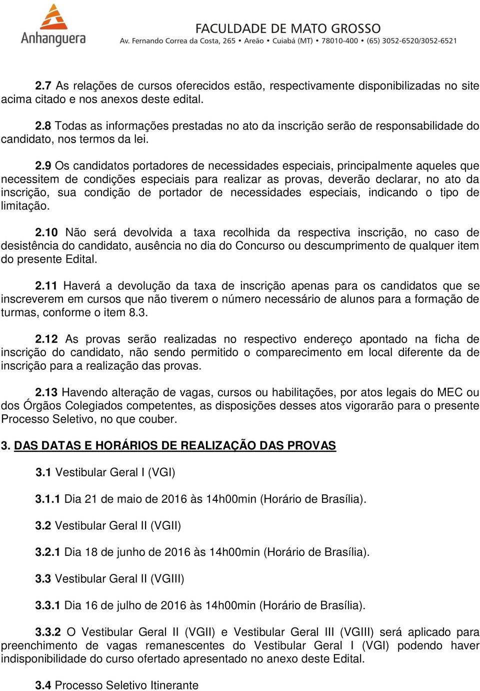 9 Os candidatos portadores de necessidades especiais, principalmente aqueles que necessitem de condições especiais para realizar as provas, deverão declarar, no ato da inscrição, sua condição de